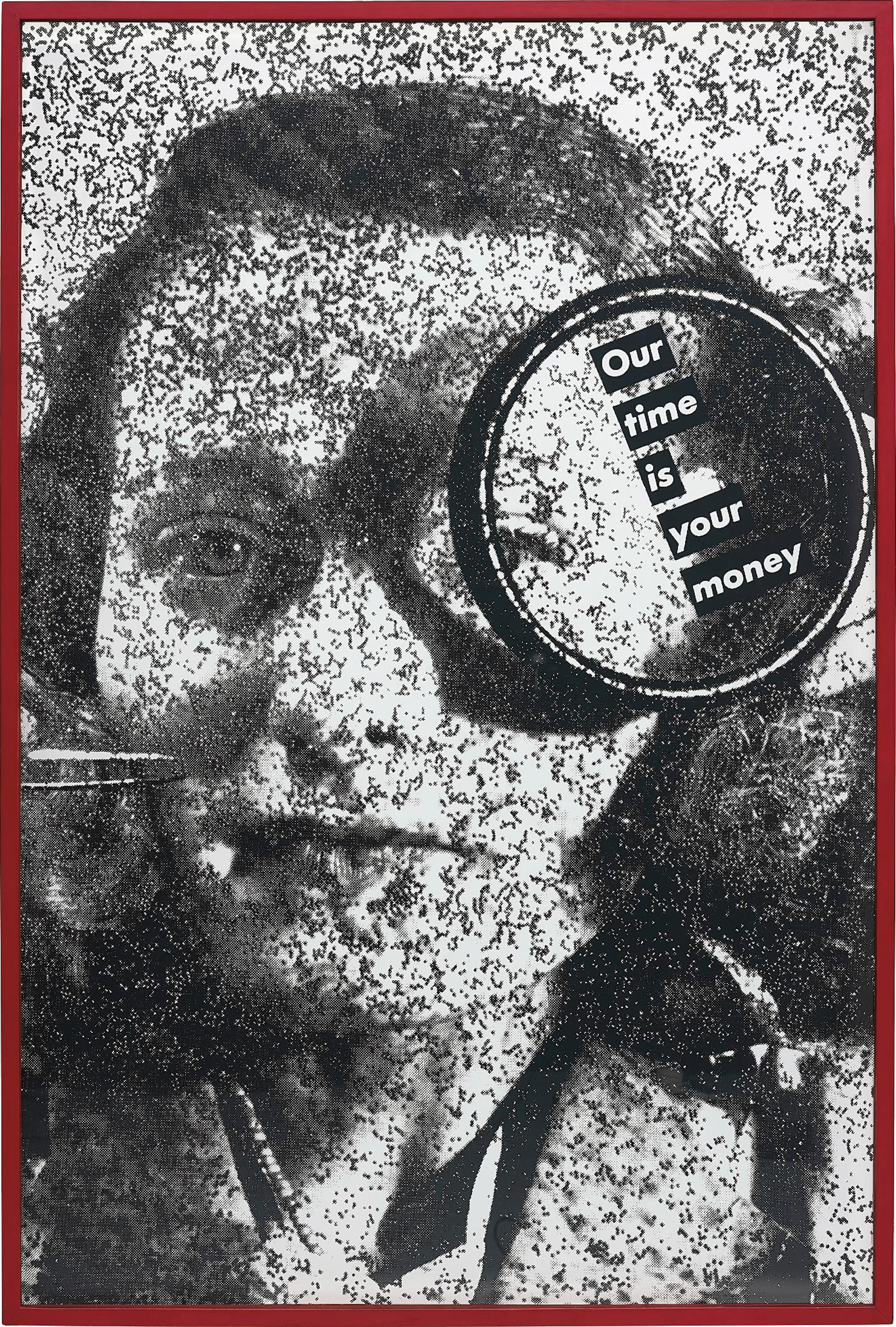 Untitled (Our Time is Your Money) – Barbara Kruger