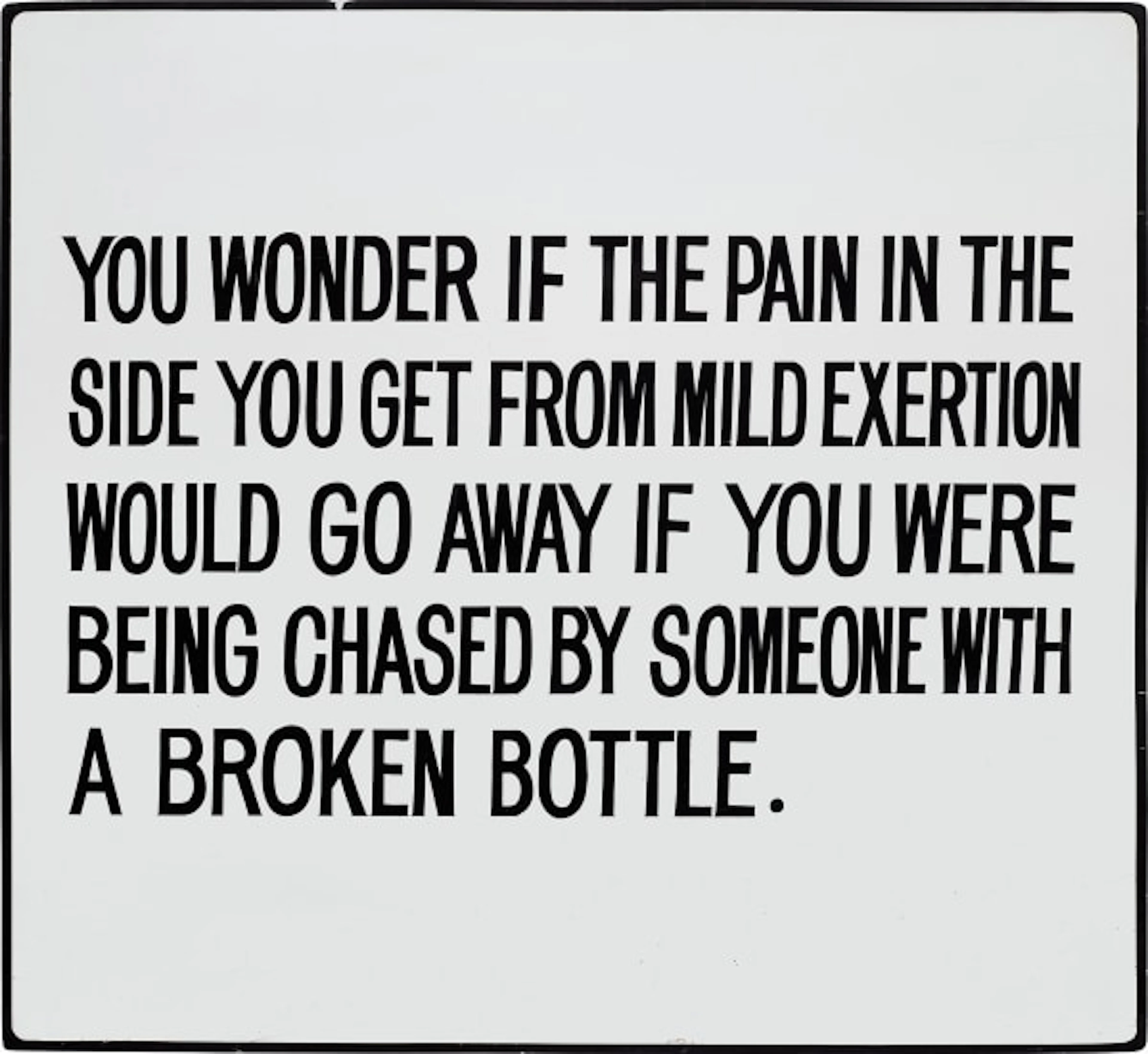 Jenny Holzer - The Living Series: You wonder if the pain in the side...