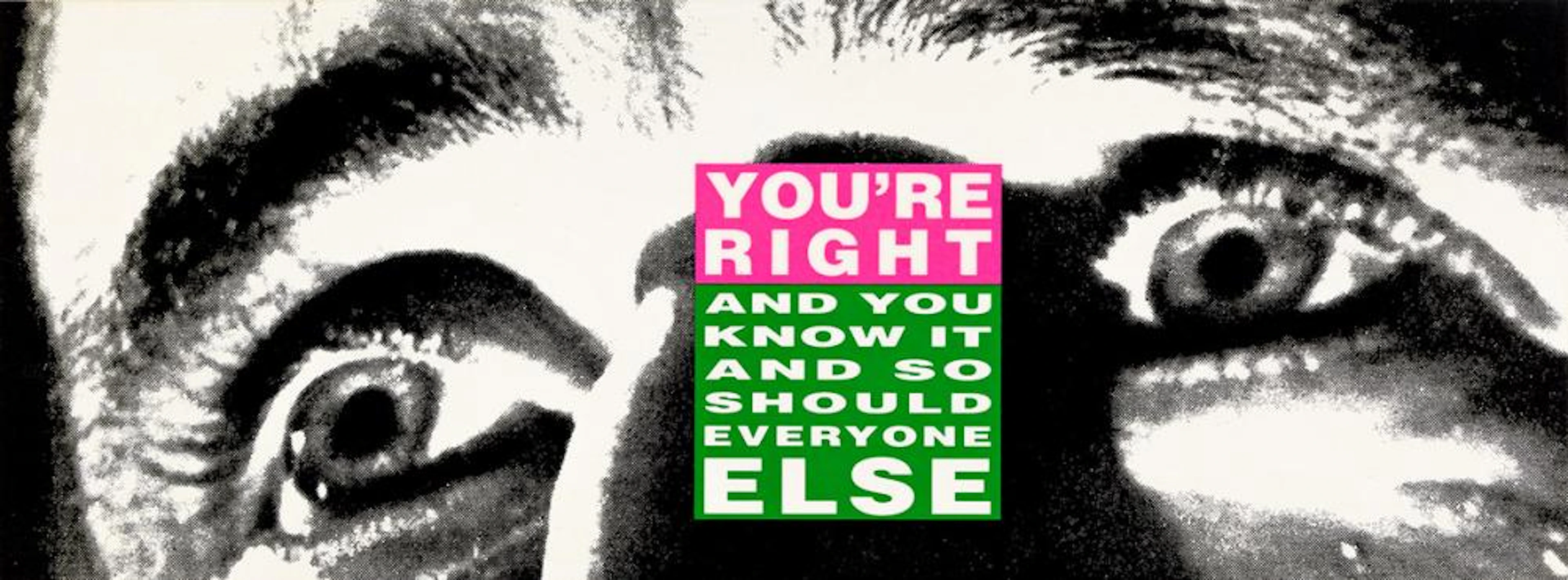 BARBARA KRUGER You're Right (and You Know It and So Should Everyone Else).